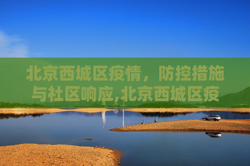 北京西城区疫情，防控措施与社区响应,北京西城区疫情