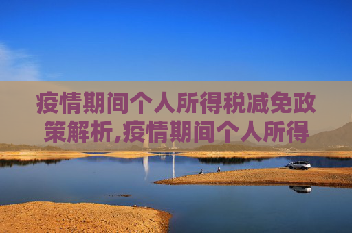 疫情期间个人所得税减免政策解析,疫情期间个人所得税减免政策解析
