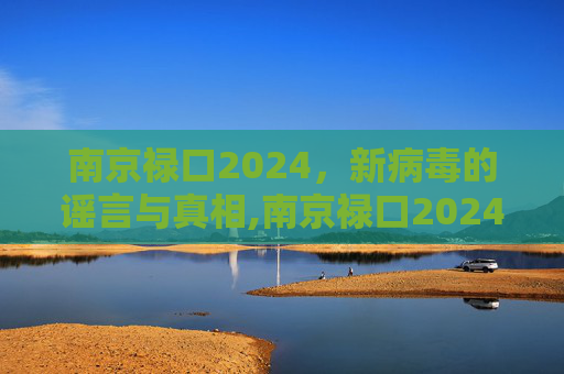 南京禄口2024，新病毒的谣言与真相,南京禄口2024出现新病毒了吗