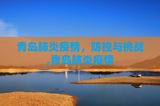 青岛肺炎疫情，防控与挑战,青岛肺炎疫情