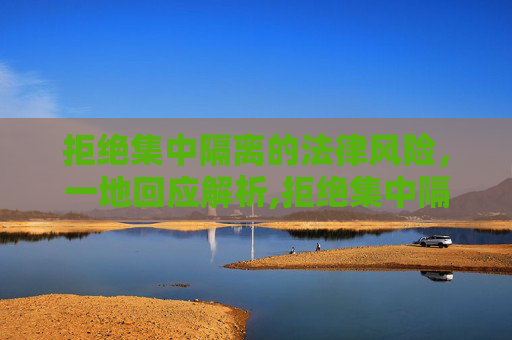 拒绝集中隔离的法律风险，一地回应解析,拒绝集中隔离有何法律风险?一地回应