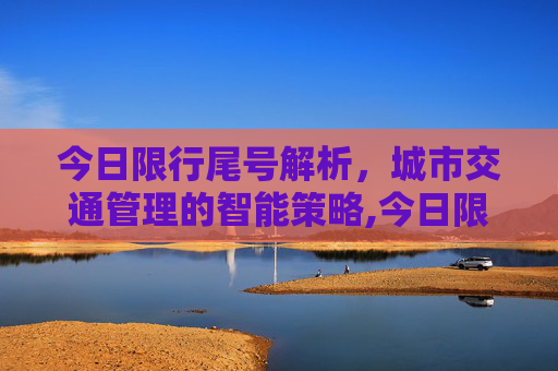 今日限行尾号解析，城市交通管理的智能策略,今日限行尾号是多少