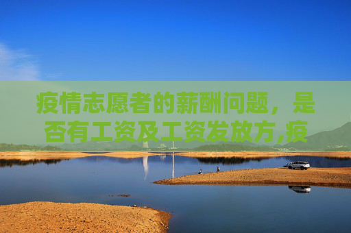 疫情志愿者的薪酬问题，是否有工资及工资发放方,疫情志愿者是否有工资及工资发放方