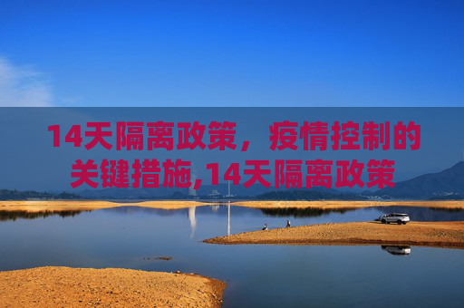 14天隔离政策，疫情控制的关键措施,14天隔离政策