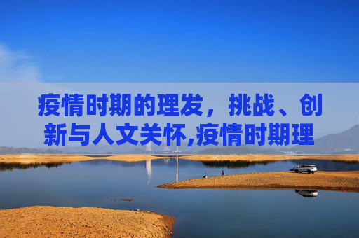 疫情时期的理发，挑战、创新与人文关怀,疫情时期理发