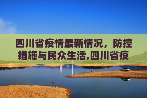 四川省疫情最新情况，防控措施与民众生活,四川省疫情最新情况
