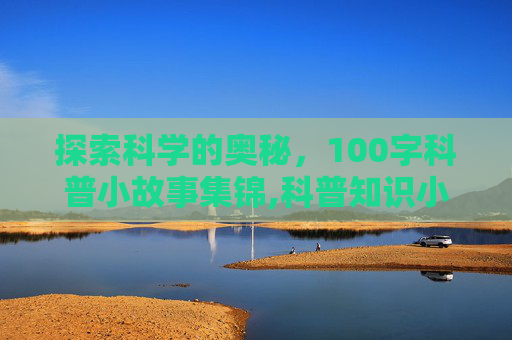 探索科学的奥秘，100字科普小故事集锦,科普知识小故事100字