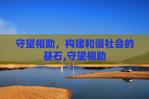 守望相助，构建和谐社会的基石,守望相助