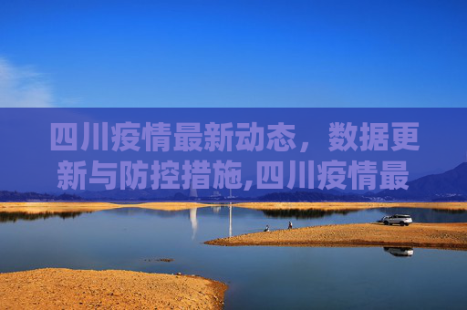 四川疫情最新动态，数据更新与防控措施,四川疫情最新数据消息